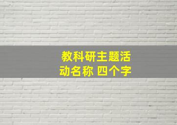 教科研主题活动名称 四个字